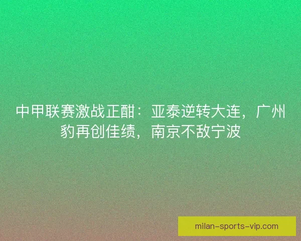 中甲联赛激战正酣：亚泰逆转大连，广州豹再创佳绩，南京不敌宁波